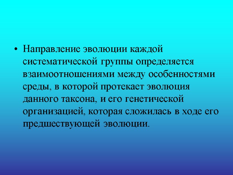 Направление эволюции каждой систематической группы определяется взаимоотношениями между особенностями среды, в которой протекает эволюция